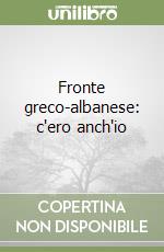 Fronte greco-albanese: c'ero anch'io libro