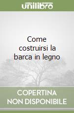 Come costruirsi la barca in legno libro