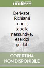 Derivate. Richiami teorici, tabelle riassuntive, esercizi guidati libro