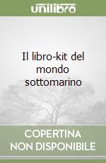 Il libro-kit del mondo sottomarino libro