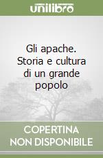 Gli apache. Storia e cultura di un grande popolo libro