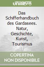 Das Schifferhandbuch des Gardasees. Natur, Geschichte, Kunst, Tourismus libro