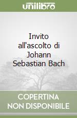 Invito all'ascolto di Johann Sebastian Bach libro