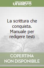 La scrittura che conquista. Manuale per redigere testi libro