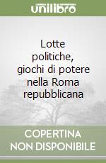 Lotte politiche, giochi di potere nella Roma repubblicana libro