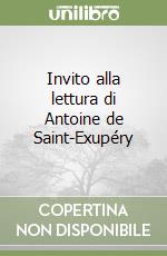 Invito alla lettura di Antoine de Saint-Exupéry libro