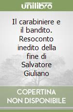 Il carabiniere e il bandito. Resoconto inedito della fine di Salvatore Giuliano libro