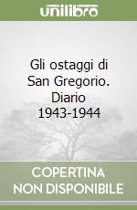 Gli ostaggi di San Gregorio. Diario 1943-1944