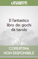 Il fantastico libro dei giochi da tavolo libro