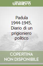 Padula 1944-1945. Diario di un prigioniero politico libro
