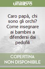 Caro papà, chi sono gli orchi? Come insegnare ai bambini a difendersi dai pedofili