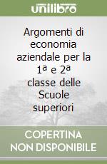 Argomenti di economia aziendale per la 1ª e 2ª classe delle Scuole superiori libro