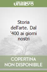 Storia dell'arte. Dal '400 ai giorni nostri libro