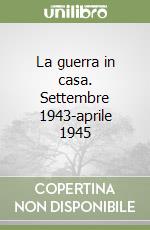 La guerra in casa. Settembre 1943-aprile 1945 libro