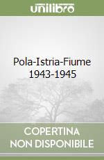 Pola-Istria-Fiume 1943-1945