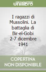 I ragazzi di Mussolini. La battaglia di Bir-el-Gobi 2-7 dicembre 1941