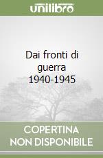 Dai fronti di guerra 1940-1945