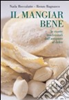 Il mangiar bene. Le ricette tradizionali dall'antipasto al dolce. Ediz. illustrata libro