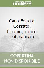 Carlo Fecia di Cossato. L'uomo, il mito e il marinaio libro