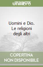 Uomini e Dio. Le religioni degli altri libro