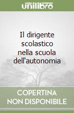 Il dirigente scolastico nella scuola dell'autonomia libro