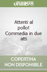 Attenti al pollo! Commedia in due atti