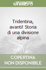 Tridentina, avanti! Storia di una divisione alpina