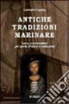 Antiche tradizioni marinare. Lavori e attrezzature per barche d'epoca e tradizionali libro