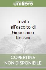 Invito all'ascolto di Gioacchino Rossini