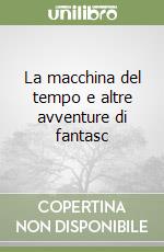 La macchina del tempo e altre avventure di fantasc libro