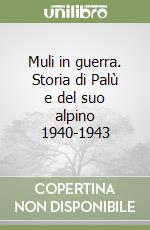 Muli in guerra. Storia di Palù e del suo alpino 1940-1943