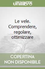 Le vele. Comprendere, regolare, ottimizzare