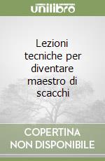 Lezioni tecniche per diventare maestro di scacchi libro