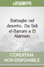 Battaglie nel deserto. Da Sidi el-Barrani a El Alamein libro