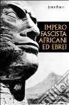 Impero fascista, africani ed ebrei libro