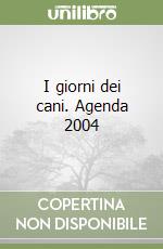 I giorni dei cani. Agenda 2004 libro