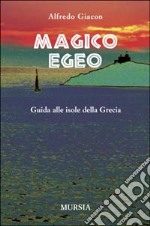 Magico Egeo. Guida alle isole della Grecia libro