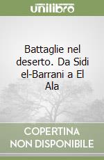 Battaglie nel deserto. Da Sidi el-Barrani a El Ala libro