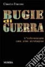 Bugie di guerra. L'informazione come arma strategica libro