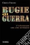 Bugie di guerra. L'informazione come arma strategica libro