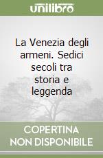 La Venezia degli armeni. Sedici secoli tra storia e leggenda libro