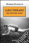 Luigi Ferraro. Un eroe del mare libro di Zamorani Massimo