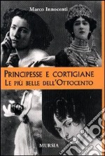 Principesse e cortigiane. Le belle dell'Ottocento libro