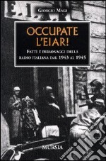 Occupate l'EIAR! Fatti e personaggi della radio italiana dal 1943 al 1945 libro