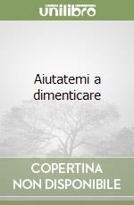 Aiutatemi a dimenticare libro