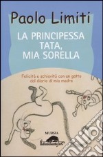 La principessa Tata, mia sorella. Felicità e schiavitù con un gatto dal diario di mia madre