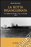 La rotta insanguinata. Tra mine e siluri nel canale di Sicilia 1943 libro di Miccinesi Mario