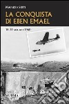 La conquista di Eben Emael. 10-11 maggio 1940 libro