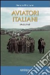 Aviatori italiani. 1940-1945 libro di Pagliano Franco