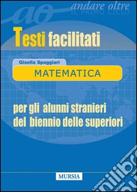 Matematica. Testi facilitati. Per gli alunni stranieri del biennio delle superiori libro